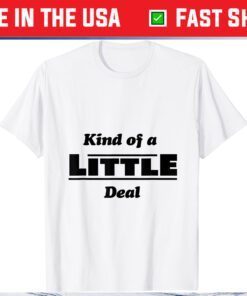 Kind of a Little Deal Classic T-Shirt