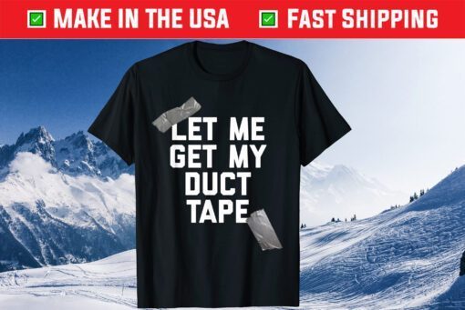 Let Me Get My Duct Tape Classic T-Shirt