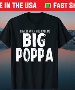 Love It When You Call Me Big Poppa Father's Day Classic T-Shirts
