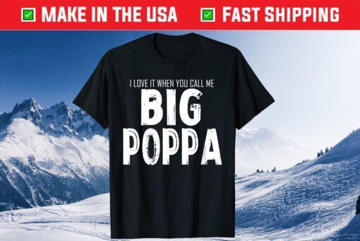 Love It When You Call Me Big Poppa Father's Day Classic T-Shirts