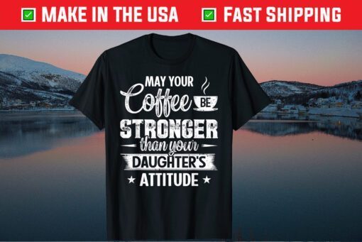 May Your Coffee Be Stronger Than Daughter's Attitude Us 2021 T-Shirt