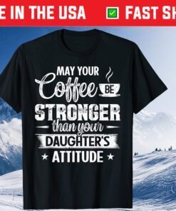 May Your Coffee Be Stronger Than Daughter's Attitude Us 2021 T-Shirt