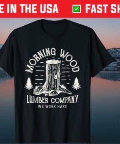 Morning Wood Lumber Company We Work Hard Classic T-Shirt