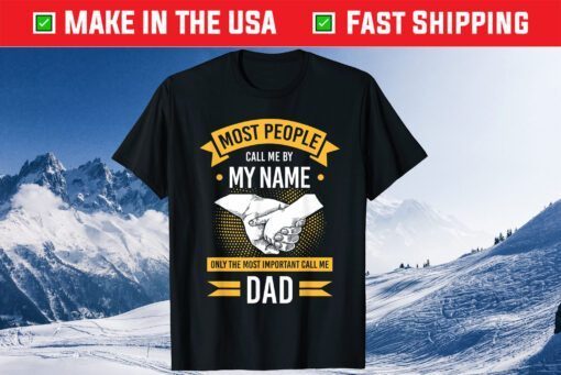 Most People Call Me Name Only The Most Important Call Me Dad Classic T-Shirt