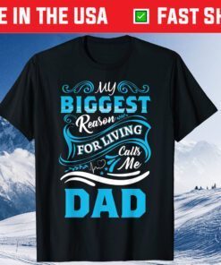 My Biggest Reason For Living Calls Me Dad Father's Day Classic T-Shirts