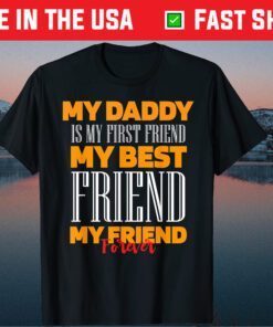 My Daddy Is My First Friend My Best Friend My Friend Forever T-Shirt