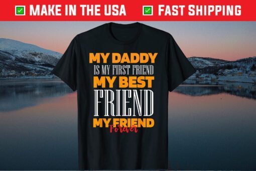 My Daddy Is My First Friend My Best Friend My Friend Forever T-Shirt