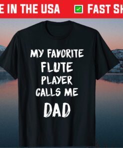 My Favorite Flute Player Calls Me DAD Father's Day Gift T-Shirt