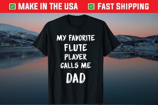 My Favorite Flute Player Calls Me DAD Father's Day Gift T-Shirt