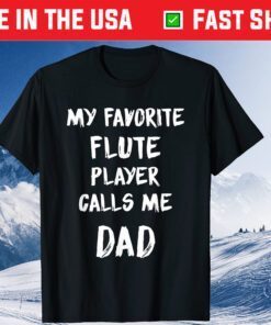 My Favorite Flute Player Calls Me DAD Father's Day Gift T-Shirt