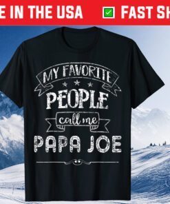 My Favorite People Call Me PAPA JOE Father Day Classic T-Shirt