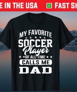 My Favorite Soccer Player Calls Me Dad Fathers Day Classic T-Shirt