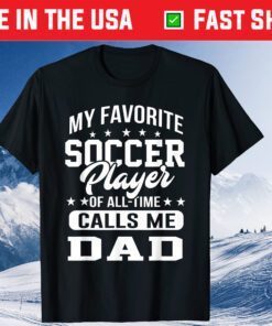 My Favorite Soccer Player Calls Me Dad Fathers Day Classic T-Shirt