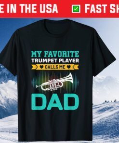 My Favorite Trumpet Player Calls Me Dad Fathers Day Classic T-Shirt