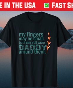 My Fingers May Be Small Daddy Around Them Classic T-Shirt