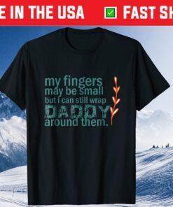 My Fingers May Be Small Daddy Around Them Classic T-Shirt