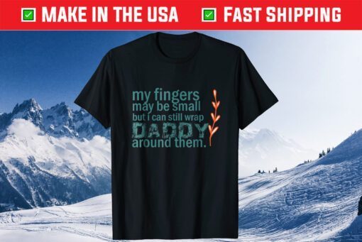 My Fingers May Be Small Daddy Around Them Classic T-Shirt