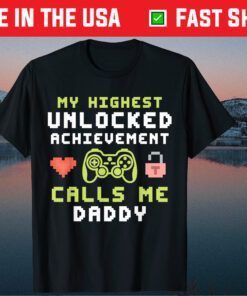 My Highest Unlocked Achievement Calls Me Daddy Gamer Dad Gift T-Shirt