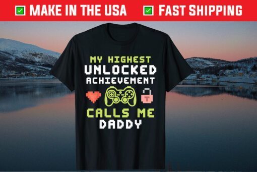 My Highest Unlocked Achievement Calls Me Daddy Gamer Dad Gift T-Shirt