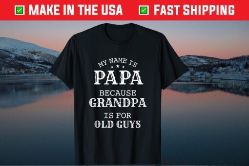 My Name Is Papa Because Grandpa Is For Old Guys Classic T-Shirt