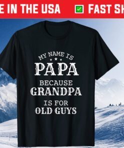 My Name Is Papa Because Grandpa Is For Old Guys Classic T-Shirt