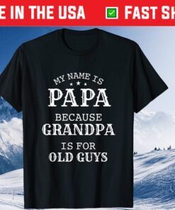 My Name Is Papa Because Grandpa Is For Old Guys Classic T-Shirt