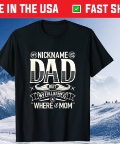 My Nickname Is Dad But My Full Name Is Where Is Mom Fathers Day Classic T-Shirt