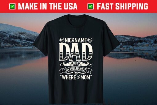 My Nickname Is Dad But My Full Name Is Where Is Mom Classic T-Shirt