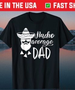 Nacho Average Dad Fathers Day Classic T-Shirt