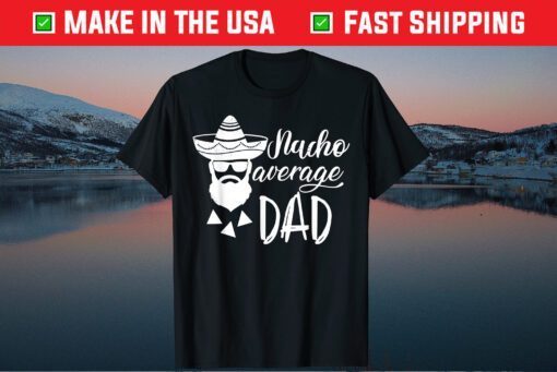 Nacho Average Dad Fathers Day Classic T-Shirt