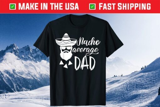 Nacho Average Dad Fathers Day Classic T-Shirt