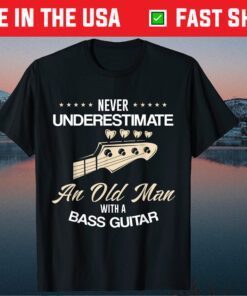 Never UnderesTimate An Old Man With A Bass Guitar T-Shirt