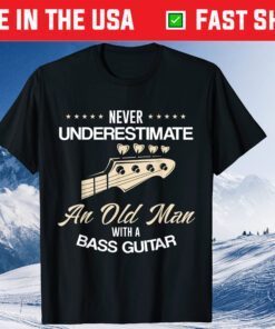 Never UnderesTimate An Old Man With A Bass Guitar T-Shirt