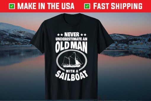 Never Underestimate an Old Man with a Sailboat Boat Dad T-Shirt