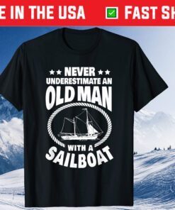 Never Underestimate an Old Man with a Sailboat Boat Dad T-Shirt