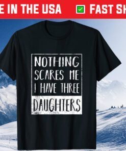 Nothing Scares Me I Have Three Daughters Fathers Day Classic T-Shirt