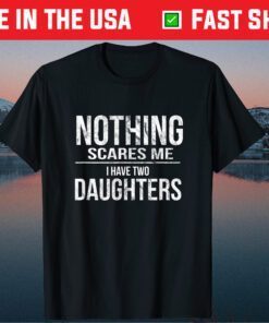 Nothing Scares Me I Have Two Daughters Classic T-Shirt