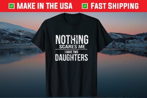 Nothing Scares Me I Have Two Daughters Classic T-Shirt