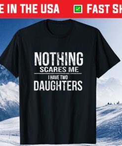 Nothing Scares Me I Have Two Daughters Classic T-Shirt