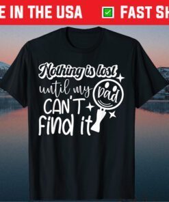 Nothing is Lost Until My Dad Can't Find It Classic T-Shirt