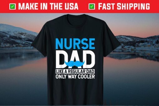 Nurse Dad Like A Regular Dad Only Cooler Nurses Father Day Classic T-Shirt