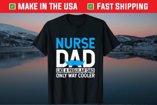 Nurse Dad Like A Regular Dad Only Cooler Nurses Father Day Gift T-Shirt