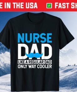 Nurse Dad Like A Regular Dad Only Cooler Nurses Father Day Classic T-Shirt