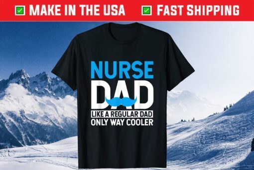 Nurse Dad Like A Regular Dad Only Cooler Nurses Father Day Gift T-Shirt