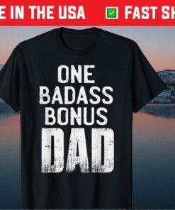 One Badass Bonus Dad Fathers Day Classic T-Shirt