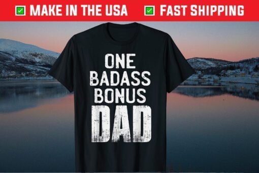 One Badass Bonus Dad Fathers Day Classic T-Shirt