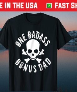 One Badass Bonus Step Dad Fathers Day Classic T-Shirt