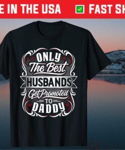 Only The Best Husbands Get Promoted To Daddy For Fathers Day Classic T-Shirt