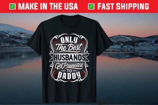 Only The Best Husbands Get Promoted To Daddy For Fathers Day Classic T-Shirt