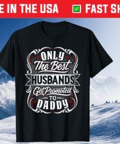 Only The Best Husbands Get Promoted To Daddy For Fathers Day Classic T-Shirt